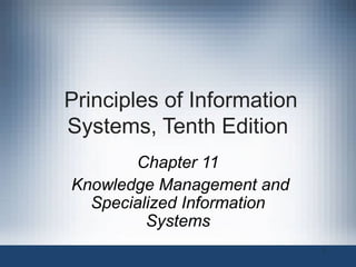 Principles of Information
Systems, Tenth Edition
Chapter 11
Knowledge Management and
Specialized Information
Systems
1

 