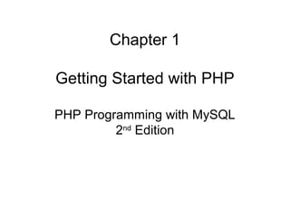 Chapter 1
Getting Started with PHP
PHP Programming with MySQL
2nd
Edition
 