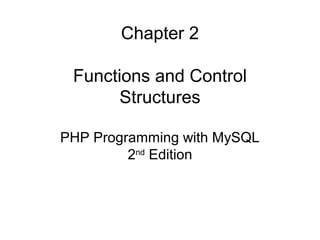 Chapter 2
Functions and Control
Structures
PHP Programming with MySQL
2nd
Edition
 