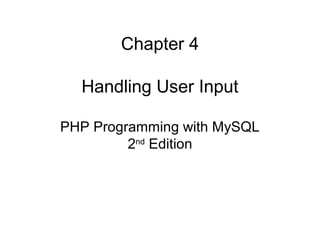 Chapter 4
Handling User Input
PHP Programming with MySQL
2nd
Edition
 