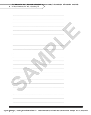 8
1 Photosynthesis and the carbon cycle
S
A
M
P
L
E
We are working with Cambridge Assessment International Education towards endorsement of this title.
Original material © Cambridge University Press 2021. This material is not final and is subject to further changes prior to publication.
 