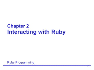 Chapter 2 Interacting with Ruby Ruby Programming 