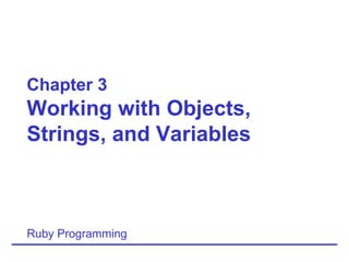 Chapter 3 Working with Objects, Strings, and Variables Ruby Programming 
