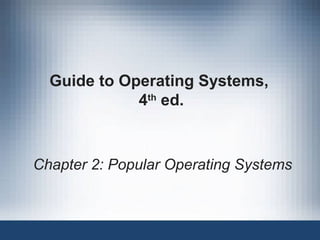 Guide to Operating Systems,
4th
ed.
Chapter 2: Popular Operating Systems
 