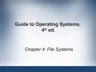 Guide to Operating Systems,
4th
ed.
Chapter 4: File Systems
 