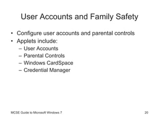 User Accounts and Family Safety Configure user accounts and parental controls Applets include: User Accounts Parental Controls Windows CardSpace Credential Manager MCSE Guide to Microsoft Windows 7 