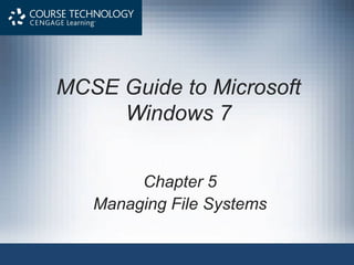 MCSE Guide to Microsoft Windows 7 Chapter 5 Managing File Systems 