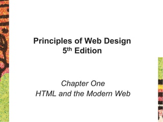 Principles of Web Design
5th Edition
Chapter One
HTML and the Modern Web
 