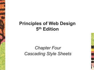 Principles of Web Design
5th Edition
Chapter Four
Cascading Style Sheets
 
