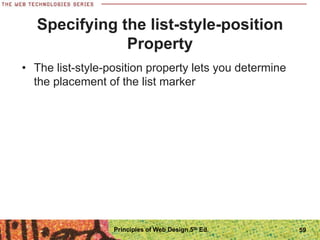 Specifying the list-style-position
Property
• The list-style-position property lets you determine
the placement of the list marker
Principles of Web Design 5th Ed. 59
 