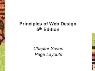 Principles of Web Design
5th Edition
Chapter Seven
Page Layouts
 