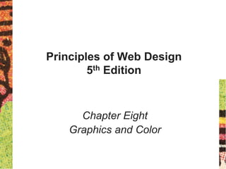 Principles of Web Design
5th Edition
Chapter Eight
Graphics and Color
 