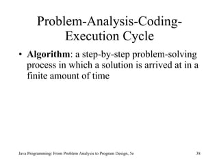 Problem-Analysis-Coding-Execution Cycle Algorithm :   a step-by-step problem-solving process in which a solution is arrived at in a finite amount of time Java Programming: From Problem Analysis to Program Design, 5e 