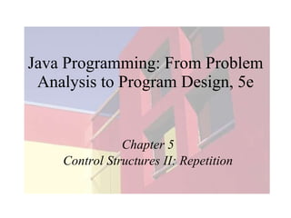 Java Programming: From Problem Analysis to Program Design, 5e Chapter 5 Control Structures II: Repetition 