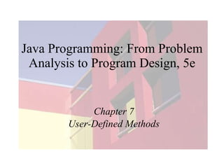 Java Programming: From Problem Analysis to Program Design, 5e Chapter 7 User-Defined Methods 