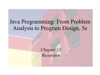 Java Programming: From Problem Analysis to Program Design, 5e Chapter 13 Recursion 