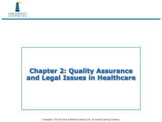 Copyright © 2021 by Jones & Bartlett Learning, LLC, an Ascend Learning Company
Chapter 2: Quality Assurance
and Legal Issues in Healthcare
 