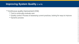 Copyright
©
2023
by
Jones
&
Bartlett
Learning,
LLC,
an
Ascend
Learning
Company
and
the
American
Academy
of
Orthopaedic
Surgeons.
Improving System Quality (1 of 5)
 Continuous quality improvement (CQI)
 Tool to continually evaluate care
 Quality control: Process of assessing current practices, looking for ways to improve
 Dynamic process
 