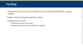 Copyright
©
2023
by
Jones
&
Bartlett
Learning,
LLC,
an
Ascend
Learning
Company
and
the
American
Academy
of
Orthopaedic
Surgeons.
Funding
 Researchers should use an institutional review board (IRB) before a project
begins.
 Major research requires specific funding.
 Researchers should:
 Disclose sources of funding
 Maintain transparency of research methods
 