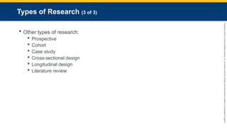 Copyright
©
2023
by
Jones
&
Bartlett
Learning,
LLC,
an
Ascend
Learning
Company
and
the
American
Academy
of
Orthopaedic
Surgeons.
Types of Research (3 of 3)
 Other types of research:
 Prospective
 Cohort
 Case study
 Cross-sectional design
 Longitudinal design
 Literature review
 