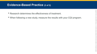 Copyright
©
2023
by
Jones
&
Bartlett
Learning,
LLC,
an
Ascend
Learning
Company
and
the
American
Academy
of
Orthopaedic
Surgeons.
Evidence-Based Practice (2 of 2)
 Research determines the effectiveness of treatment.
 When following a new study, measure the results with your CQI program.
 