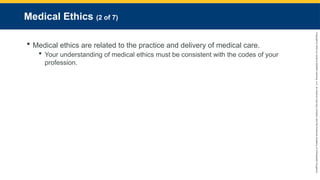 Copyright
©
2023
by
Jones
&
Bartlett
Learning,
LLC,
an
Ascend
Learning
Company
and
the
American
Academy
of
Orthopaedic
Surgeons.
Medical Ethics (2 of 7)
 Medical ethics are related to the practice and delivery of medical care.
 Your understanding of medical ethics must be consistent with the codes of your
profession.
 