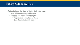 Copyright
©
2023
by
Jones
&
Bartlett
Learning,
LLC,
an
Ascend
Learning
Company
and
the
American
Academy
of
Orthopaedic
Surgeons.
Patient Autonomy (1 of 2)
 Patients have the right to direct their own care.
 This applies in almost every case.
 Respect and honor patient’s rights.
 Regardless of perceptions of others
 Even if patient’s death is result
 