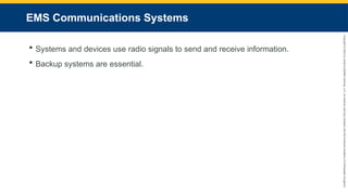 Copyright
©
2023
by
Jones
&
Bartlett
Learning,
LLC,
an
Ascend
Learning
Company
and
the
American
Academy
of
Orthopaedic
Surgeons.
EMS Communications Systems
 Systems and devices use radio signals to send and receive information.
 Backup systems are essential.
 