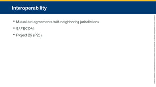 Copyright
©
2023
by
Jones
&
Bartlett
Learning,
LLC,
an
Ascend
Learning
Company
and
the
American
Academy
of
Orthopaedic
Surgeons.
Interoperability
 Mutual aid agreements with neighboring jurisdictions
 SAFECOM
 Project 25 (P25)
 