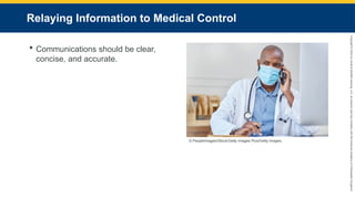 Copyright
©
2023
by
Jones
&
Bartlett
Learning,
LLC,
an
Ascend
Learning
Company
and
the
American
Academy
of
Orthopaedic
Surgeons.
Relaying Information to Medical Control
 Communications should be clear,
concise, and accurate.
© PeopleImages/iStock/Getty Images Plus/Getty Images.
 