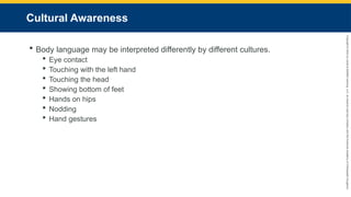 Copyright
©
2023
by
Jones
&
Bartlett
Learning,
LLC,
an
Ascend
Learning
Company
and
the
American
Academy
of
Orthopaedic
Surgeons.
Cultural Awareness
 Body language may be interpreted differently by different cultures.
 Eye contact
 Touching with the left hand
 Touching the head
 Showing bottom of feet
 Hands on hips
 Nodding
 Hand gestures
 