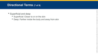 Copyright
©
2023
by
Jones
&
Bartlett
Learning,
LLC,
an
Ascend
Learning
Company
and
the
American
Academy
of
Orthopaedic
Surgeons.
Directional Terms (7 of 9)
 Superficial and deep
 Superficial: Closer to or on the skin
 Deep: Farther inside the body and away from skin
 