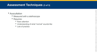 Copyright
©
2023
by
Jones
&
Bartlett
Learning,
LLC,
an
Ascend
Learning
Company
and
the
American
Academy
of
Orthopaedic
Surgeons.
Assessment Techniques (3 of 3)
 Auscultation
 Measured with a stethoscope
 Requires:
 Keen attention
 Understanding of what “normal” sounds like
 Lots of practice
 