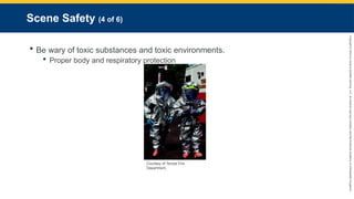Copyright
©
2023
by
Jones
&
Bartlett
Learning,
LLC,
an
Ascend
Learning
Company
and
the
American
Academy
of
Orthopaedic
Surgeons.
Scene Safety (4 of 6)
 Be wary of toxic substances and toxic environments.
 Proper body and respiratory protection
Courtesy of Tempe Fire
Department.
 