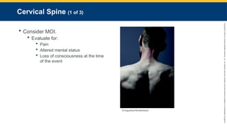 Copyright
©
2023
by
Jones
&
Bartlett
Learning,
LLC,
an
Ascend
Learning
Company
and
the
American
Academy
of
Orthopaedic
Surgeons.
Cervical Spine (1 of 3)
 Consider MOI.
 Evaluate for:
 Pain
 Altered mental status
 Loss of consciousness at the time
of the event
© Augustino/Shutterstock.
 