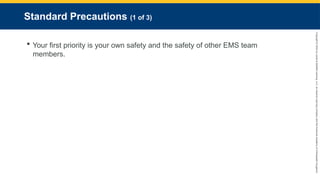 Copyright
©
2023
by
Jones
&
Bartlett
Learning,
LLC,
an
Ascend
Learning
Company
and
the
American
Academy
of
Orthopaedic
Surgeons.
Standard Precautions (1 of 3)
 Your first priority is your own safety and the safety of other EMS team
members.
 