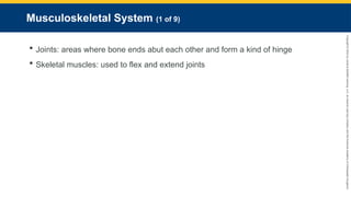 Copyright
©
2023
by
Jones
&
Bartlett
Learning,
LLC,
an
Ascend
Learning
Company
and
the
American
Academy
of
Orthopaedic
Surgeons.
Musculoskeletal System (1 of 9)
 Joints: areas where bone ends abut each other and form a kind of hinge
 Skeletal muscles: used to flex and extend joints
 