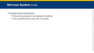 Copyright
©
2023
by
Jones
&
Bartlett
Learning,
LLC,
an
Ascend
Learning
Company
and
the
American
Academy
of
Orthopaedic
Surgeons.
Nervous System (5 of 8)
 Cranial nerve examination
 Determines presence and degree of disability
 Can be performed in less than 3 minutes
 