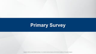 Copyright © 2023 by Jones & Bartlett Learning, LLC, an Ascend Learning Company and the American Academy of Orthopaedic Surgeons.
Primary Survey
 