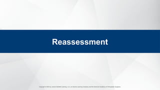 Copyright © 2023 by Jones & Bartlett Learning, LLC, an Ascend Learning Company and the American Academy of Orthopaedic Surgeons.
Reassessment
 