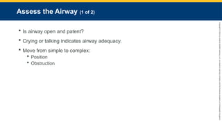 Copyright
©
2023
by
Jones
&
Bartlett
Learning,
LLC,
an
Ascend
Learning
Company
and
the
American
Academy
of
Orthopaedic
Surgeons.
Assess the Airway (1 of 2)
 Is airway open and patent?
 Crying or talking indicates airway adequacy.
 Move from simple to complex:
 Position
 Obstruction
 