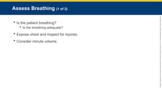 Copyright
©
2023
by
Jones
&
Bartlett
Learning,
LLC,
an
Ascend
Learning
Company
and
the
American
Academy
of
Orthopaedic
Surgeons.
Assess Breathing (1 of 2)
 Is the patient breathing?
 Is the breathing adequate?
 Expose chest and inspect for injuries.
 Consider minute volume.
 
