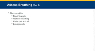 Copyright
©
2023
by
Jones
&
Bartlett
Learning,
LLC,
an
Ascend
Learning
Company
and
the
American
Academy
of
Orthopaedic
Surgeons.
Assess Breathing (2 of 2)
 Also consider:
 Breathing rate
 Work of breathing
 Chest rise and fall
 Lung sounds
 