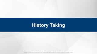 Copyright © 2023 by Jones & Bartlett Learning, LLC, an Ascend Learning Company and the American Academy of Orthopaedic Surgeons.
History Taking
 