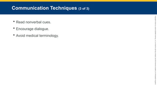 Copyright
©
2023
by
Jones
&
Bartlett
Learning,
LLC,
an
Ascend
Learning
Company
and
the
American
Academy
of
Orthopaedic
Surgeons.
Communication Techniques (3 of 3)
 Read nonverbal cues.
 Encourage dialogue.
 Avoid medical terminology.
 