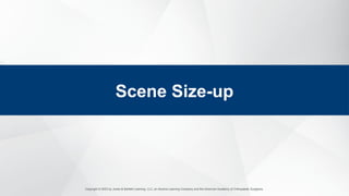 Copyright © 2023 by Jones & Bartlett Learning, LLC, an Ascend Learning Company and the American Academy of Orthopaedic Surgeons.
Scene Size-up
 