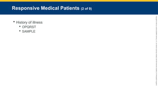 Copyright
©
2023
by
Jones
&
Bartlett
Learning,
LLC,
an
Ascend
Learning
Company
and
the
American
Academy
of
Orthopaedic
Surgeons.
Responsive Medical Patients (2 of 9)
 History of illness
 OPQRST
 SAMPLE
 