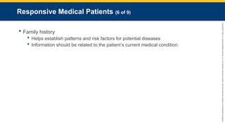 Copyright
©
2023
by
Jones
&
Bartlett
Learning,
LLC,
an
Ascend
Learning
Company
and
the
American
Academy
of
Orthopaedic
Surgeons.
Responsive Medical Patients (6 of 9)
 Family history
 Helps establish patterns and risk factors for potential diseases
 Information should be related to the patient’s current medical condition.
 