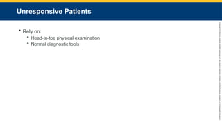 Copyright
©
2023
by
Jones
&
Bartlett
Learning,
LLC,
an
Ascend
Learning
Company
and
the
American
Academy
of
Orthopaedic
Surgeons.
Unresponsive Patients
 Rely on:
 Head-to-toe physical examination
 Normal diagnostic tools
 