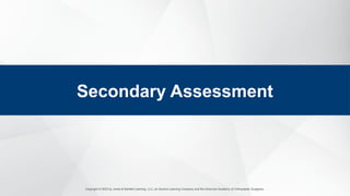 Copyright © 2023 by Jones & Bartlett Learning, LLC, an Ascend Learning Company and the American Academy of Orthopaedic Surgeons.
Secondary Assessment
 